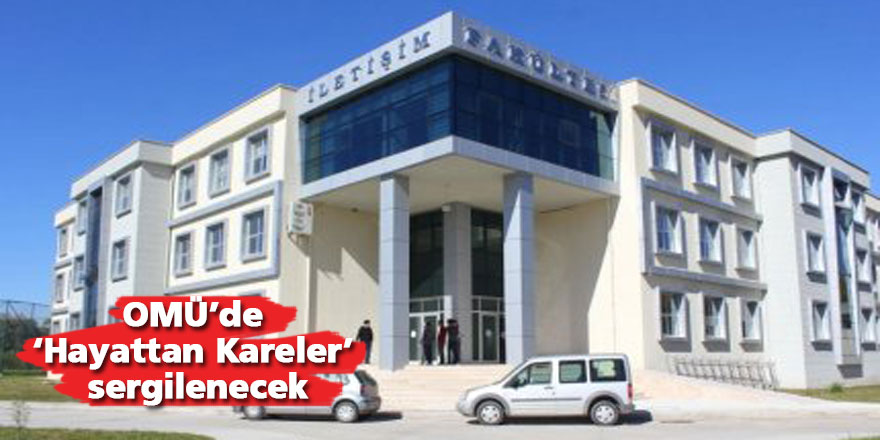 OMÜ’de ‘Hayattan Kareler’ sergilenecek