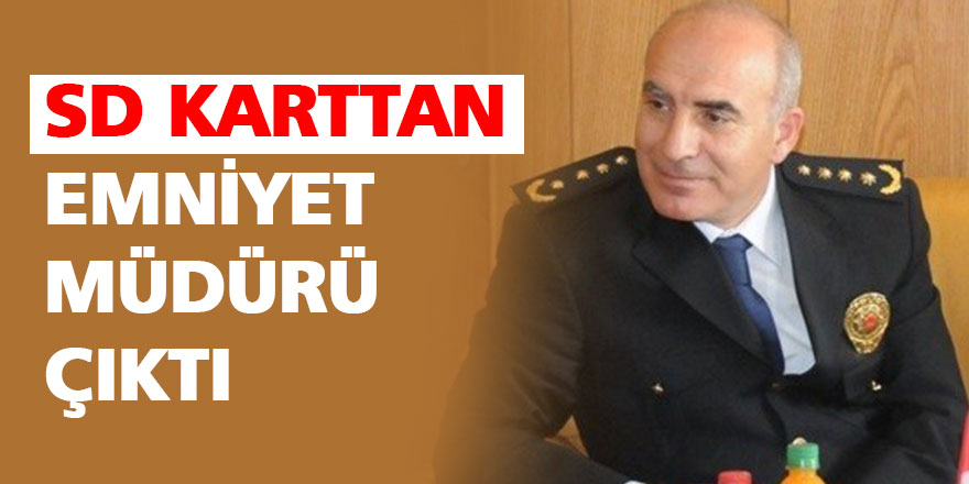 SD karttan emniyet müdürü çıktı