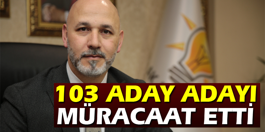 103 kişi aday adaylığı için müracaat etti