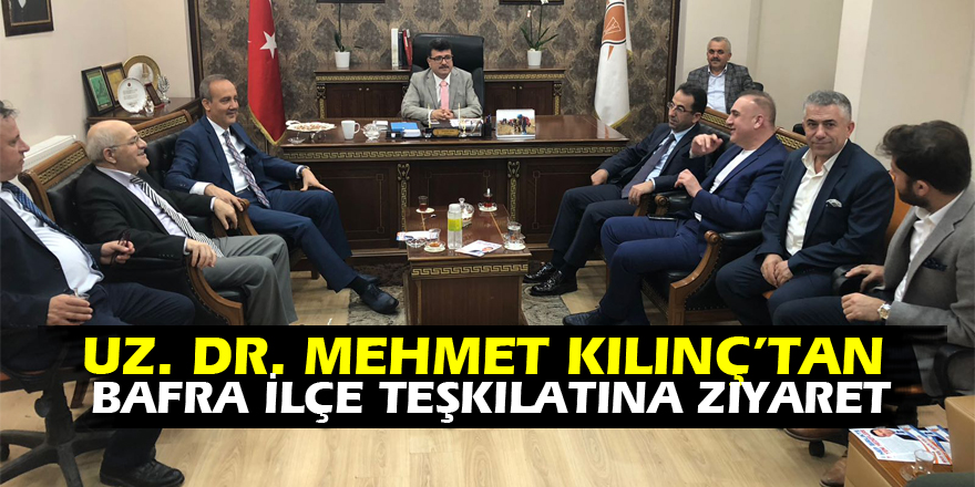 Uz. Dr. Mehmet Kılınç’tan Bafra İlçe Teşkilatına Ziyaret