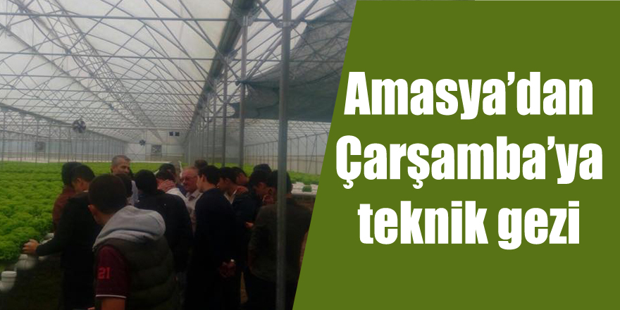 Amasya’dan Çarşamba’ya teknik gezi