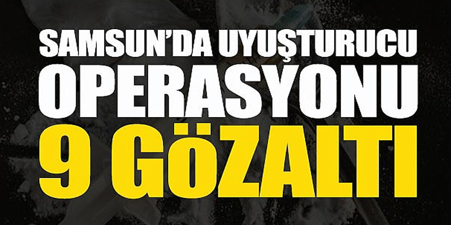 Samsun'da uyuşturucu operasyonunda 9 gözaltı