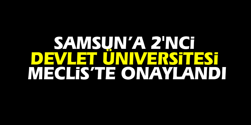 Samsun’a 2'nci devlet üniversitesi Meclis’te onaylandı