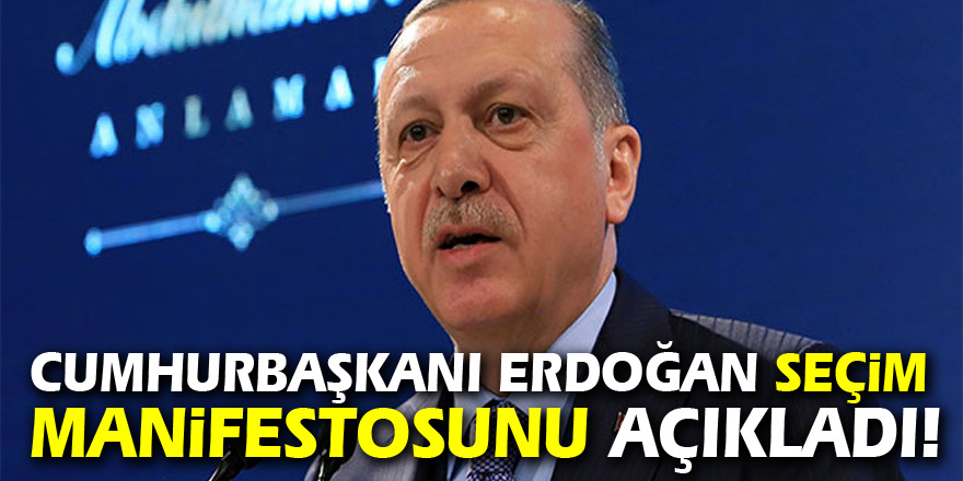 Cumhurbaşkanı Erdoğan seçim manifestosunu açıkladı!