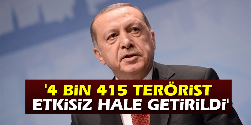 Cumhurbaşkanı Erdoğan: '4 bin 415 terörist etkisiz hale getirildi'