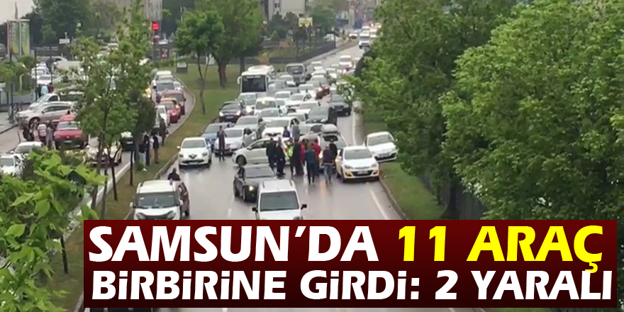 Samsun’da 11 araç birbirine girdi: 2 yaralı