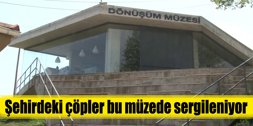 Şehirdeki çöpler bu müzede sergileniyor 