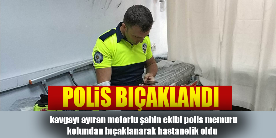 Samsun'da kavgayı ayıran polis bıçaklandı 