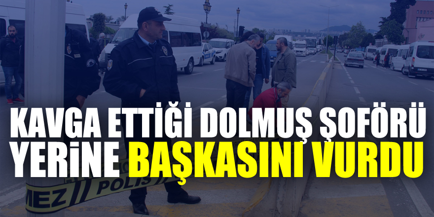 Kavga ettiği dolmuş şoförü yerine başkasını vurdu