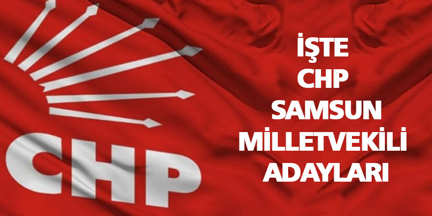 İşte CHP'nin Samsun adayları