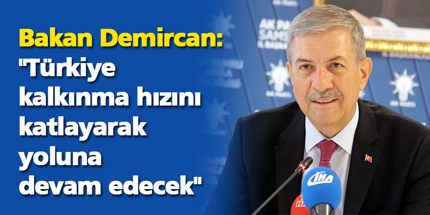 Bakan Demircan: "Türkiye kalkınma hızını katlayarak yoluna devam edecek" 