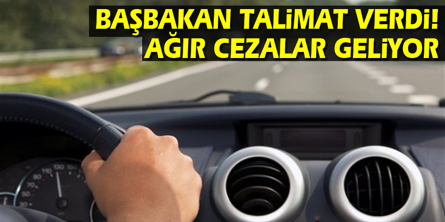 Başbakan talimat verdi! Ağır cezalar geliyor