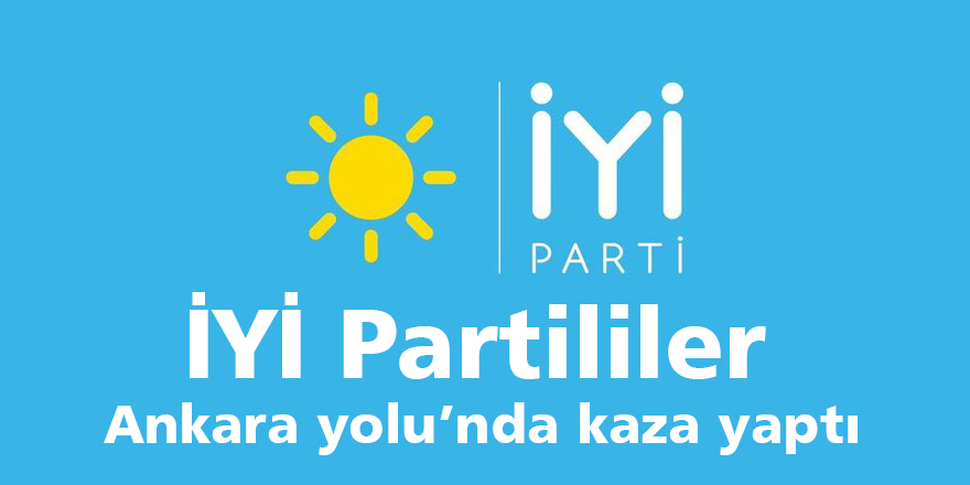 İYİ Partililer Ankara yolu’nda kaza yaptı