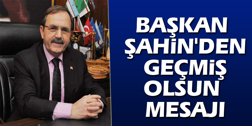 Başkan Şahin'den Geçmiş Olsun Mesajı