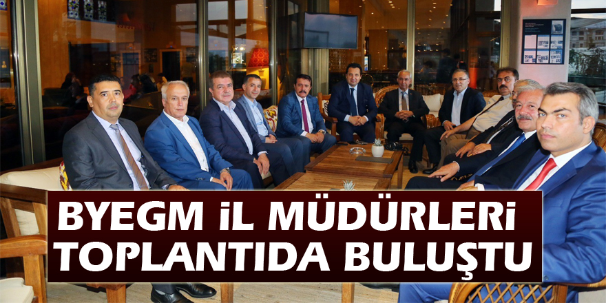 BYEGM il müdürleri toplantıda buluştu