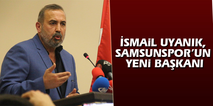 İsmail Uyanık, Samsunspor’un yeni başkanı