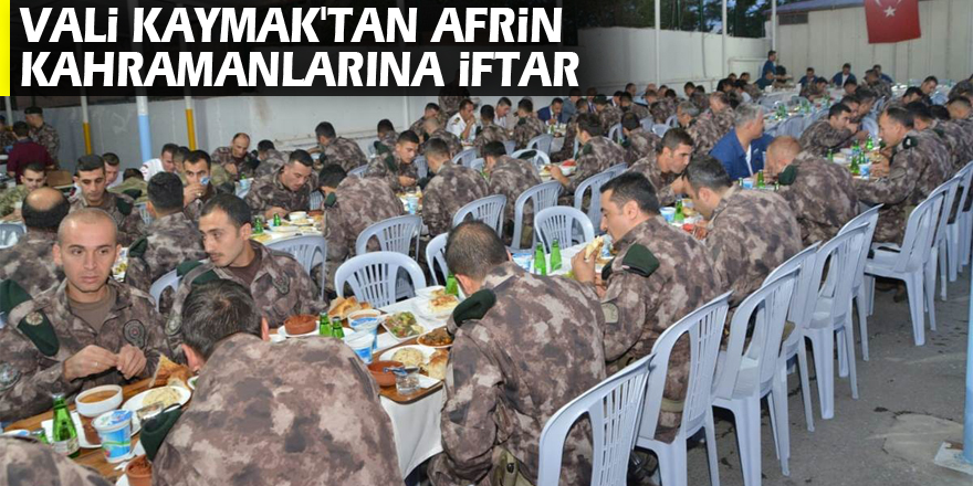Vali Kaymak'tan Afrin kahramanlarına iftar