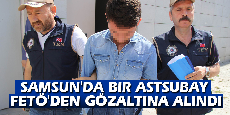 Samsun'da bir astsubay FETÖ'den gözaltına alındı