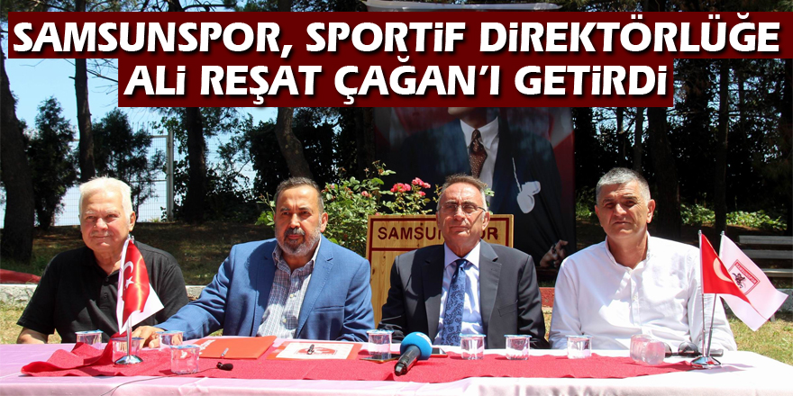 Samsunspor, sportif direktörlüğe Ali Reşat Çağan’ı getirdi