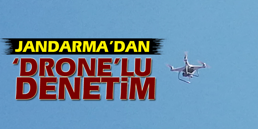 Jandarma’dan ‘Drone’lu denetim