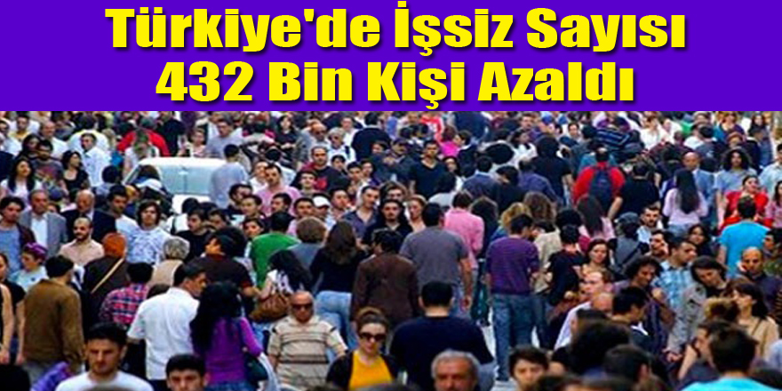 Türkiye'de İşsiz Sayısı 432 Bin Kişi Azaldı