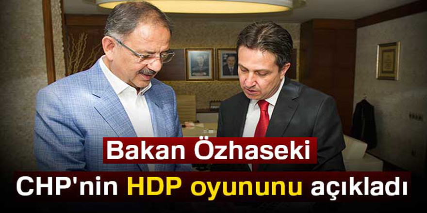 Bakan Özhaseki, CHP'nin HDP oyununu açıkladı