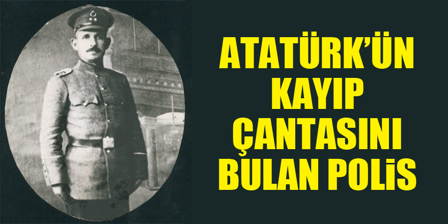 Atatürk’ün kayıp çantasını bulan polis 