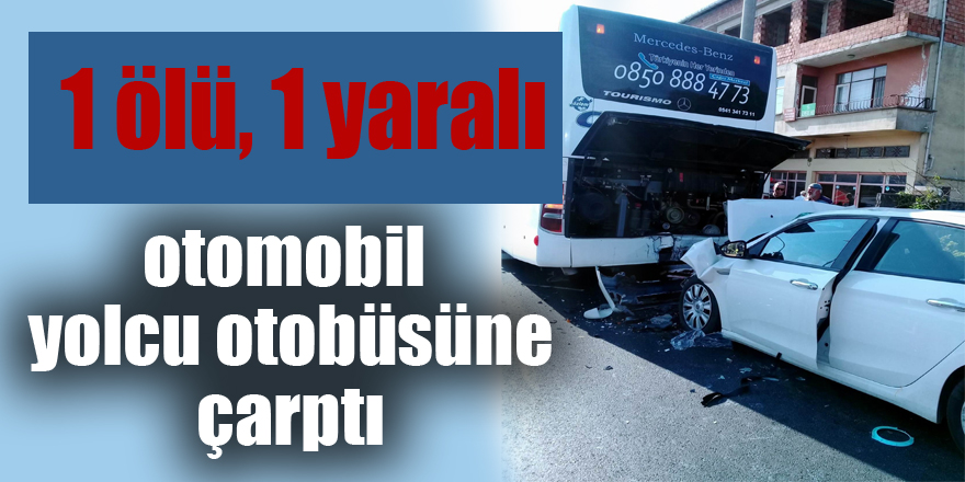 Samsun'da otomobil yolcu yolcu otobüsüne çarptı: 1 ölü, 1 yaralı 