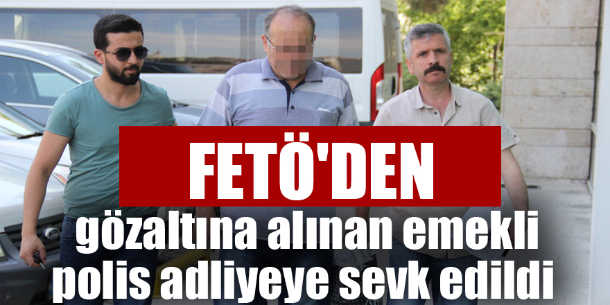 Samsun'da FETÖ'den gözaltına alınan emekli polis adliyeye sevk edildi 