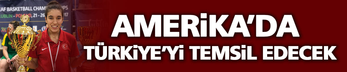 Amerika’da Türkiye’yi temsil edecek