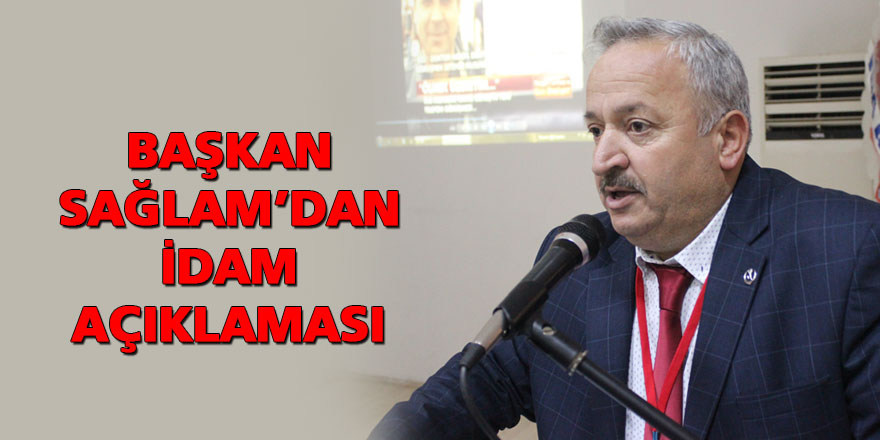 Başkan Sağlam’dan idam açıklaması