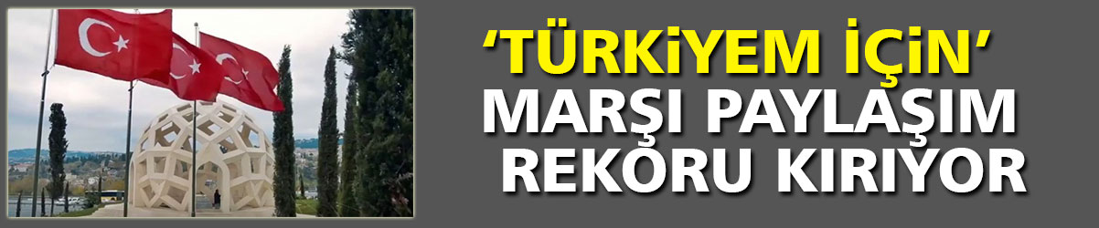 ‘Türkiyem İçin’ marşı paylaşım rekoru kırıyor