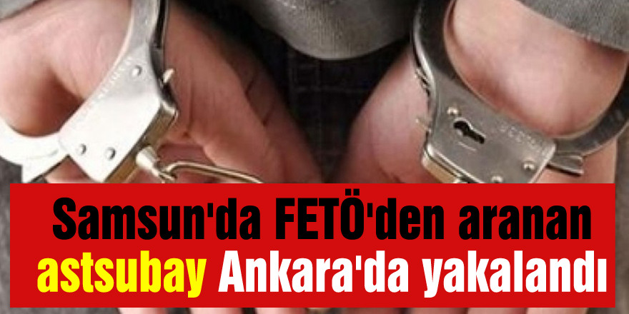 Samsun'da FETÖ'den aranan astsubay Ankara'da yakalandı 