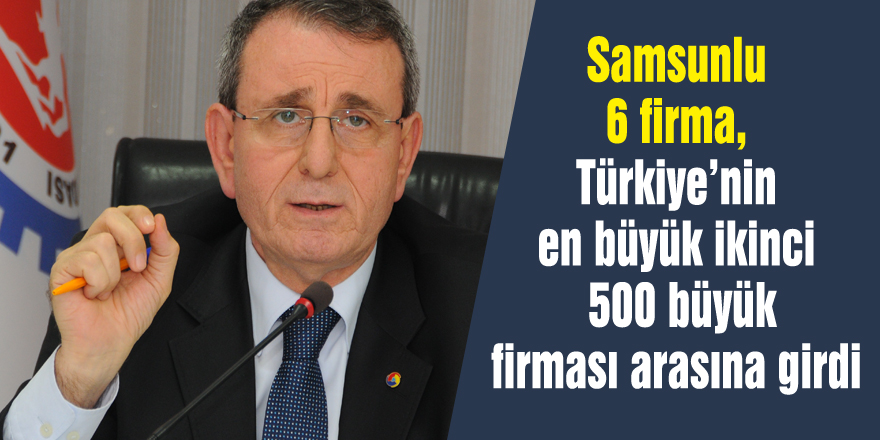 Samsunlu 6 firma, Türkiye’nin en büyük ikinci 500 büyük firması arasına girdi 