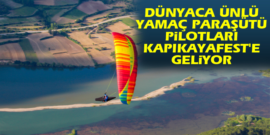 Dünyaca ünlü yamaç paraşütü pilotları Kapıkayafest'e geliyor 