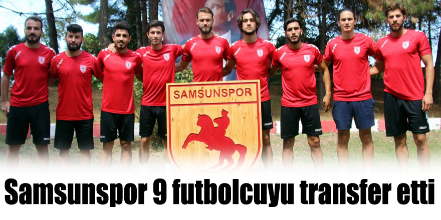 Samsunspor 9 futbolcuyu transfer etti 