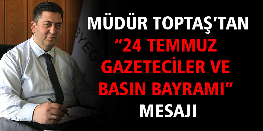 Toptaş, “24 Temmuz Gazeteciler ve Basın Bayramı”