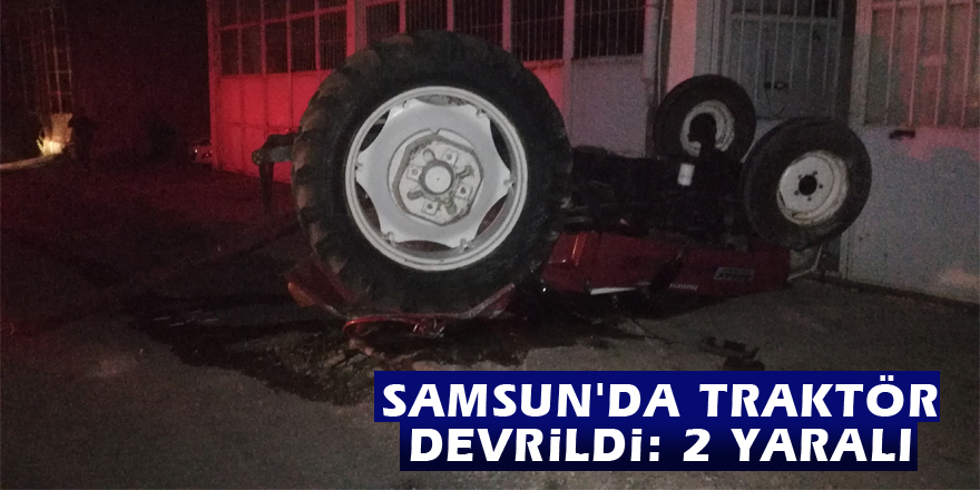 Samsun'da traktör devrildi: 2 yaralı