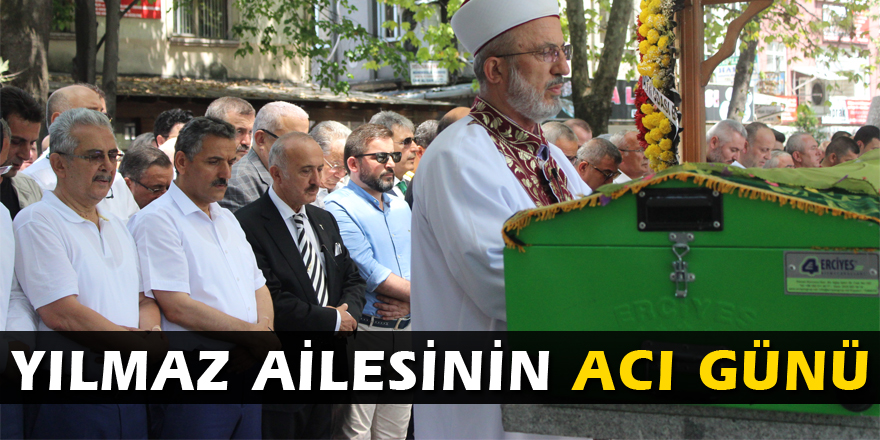 YILMAZ AİLESİNİN ACI GÜNÜ