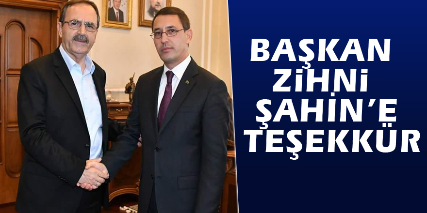 BAŞKAN ZİHNİ ŞAHİN’E TEŞEKKÜR