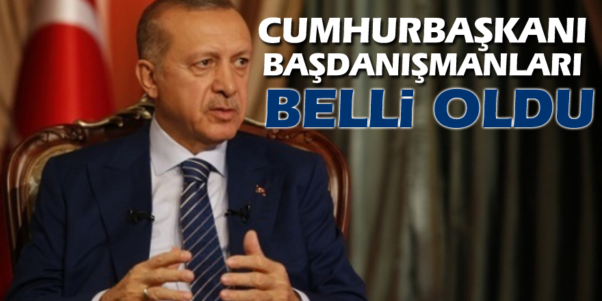 Cumhurbaşkanı başdanışmanları belli oldu