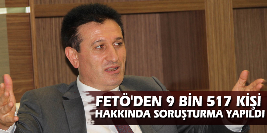 " FETÖ'den 9 bin 517 kişi hakkında soruşturma yapıldı"