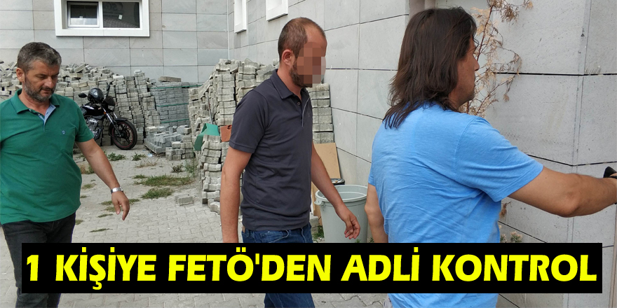 1 kişiye FETÖ'den adli kontrol