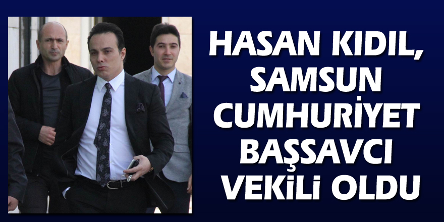 Hasan Kıdıl, Samsun Cumhuriyet Başsavcı Vekili oldu