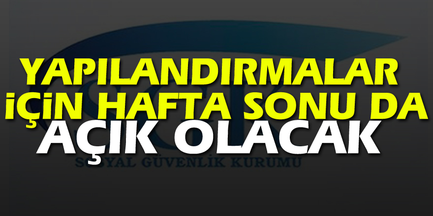 SGK, yapılandırmalar için hafta sonu da açık olacak