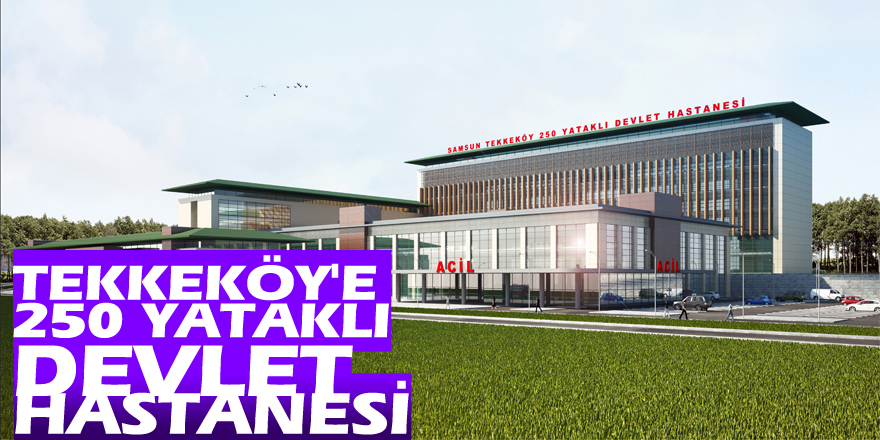 Tekkeköy'e 250 yataklı devlet hastanesi