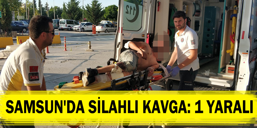Samsun'da silahlı kavga: 1 yaralı 