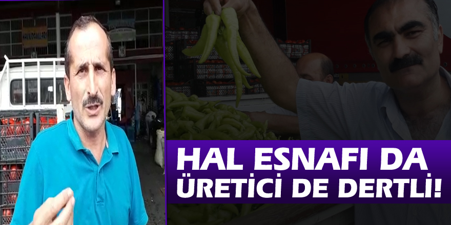 Hal esnafı da üretici de dertli!