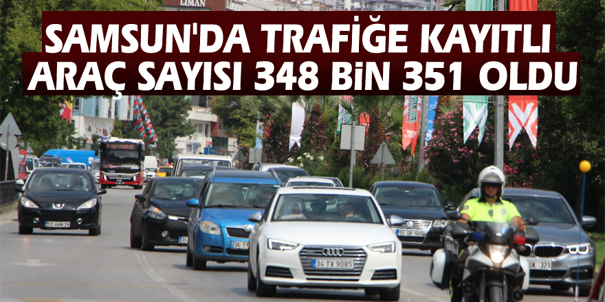 Samsun'da trafiğe kayıtlı araç sayısı 348 bin 351 oldu