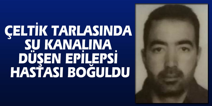 Çeltik tarlasında su kanalına düşen epilepsi hastası boğuldu